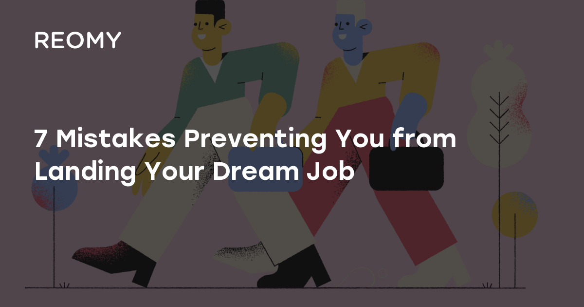 7 Mistakes Preventing You from Landing Your Dream Job — Reomy(03)